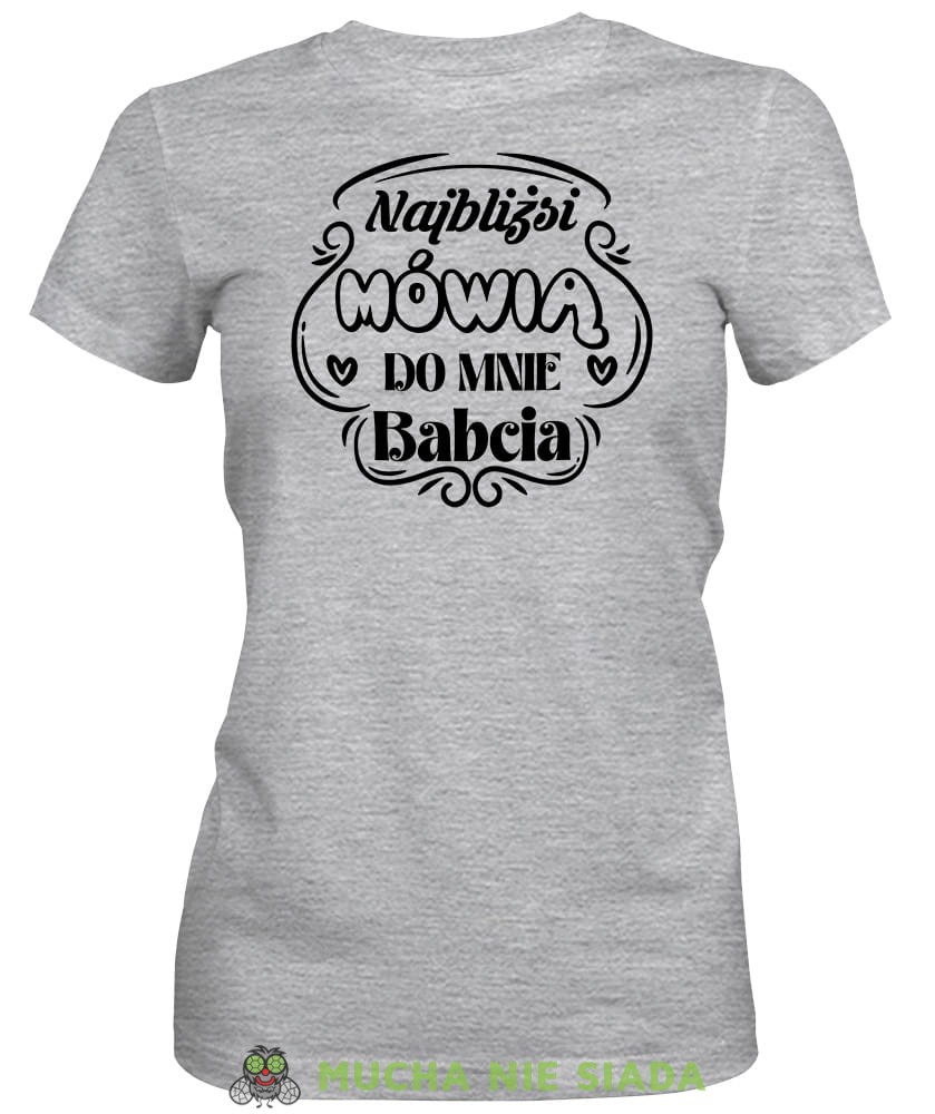 Najbliżsi mówią do mnie babcia, szara koszulka damska dla babci, na urodziny, na dzień babci, na prezent, mucha nie siada sklep, mns.jpg