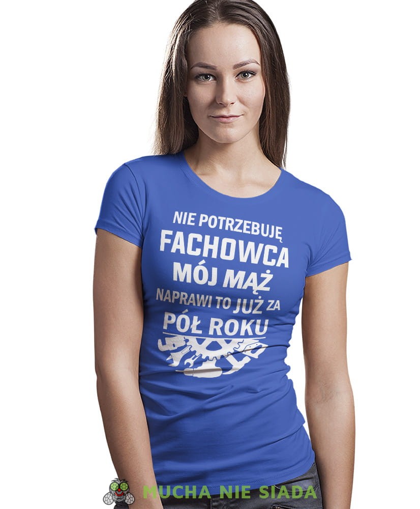 Nie potrzebuję fachowca Mój mąż naprawi to już za pół roku, niebieska koszulka damska, śmieszna koszulka z nadrukiem, dla żony, na prezent, na urodziny, mucha nie siada, mns.jpg