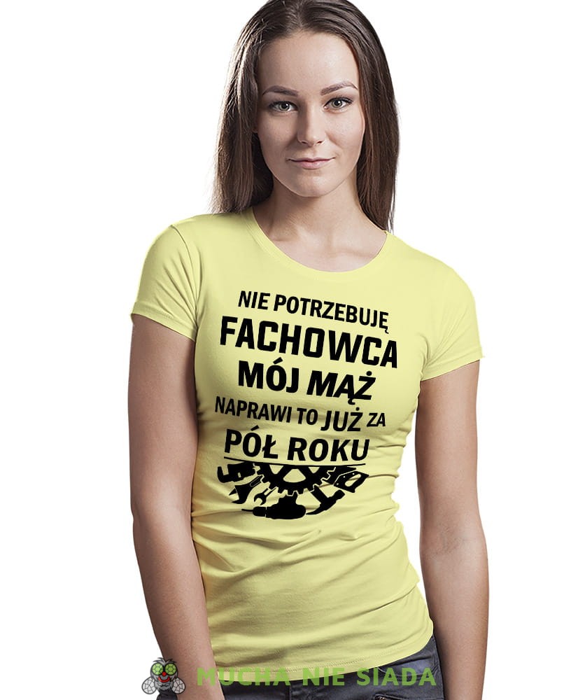 Nie potrzebuję fachowca Mój mąż naprawi to już za pół roku, żółta koszulka damska, śmieszna koszulka z nadrukiem, dla żony, na prezent, na urodziny, mucha nie siada, mns.jpg