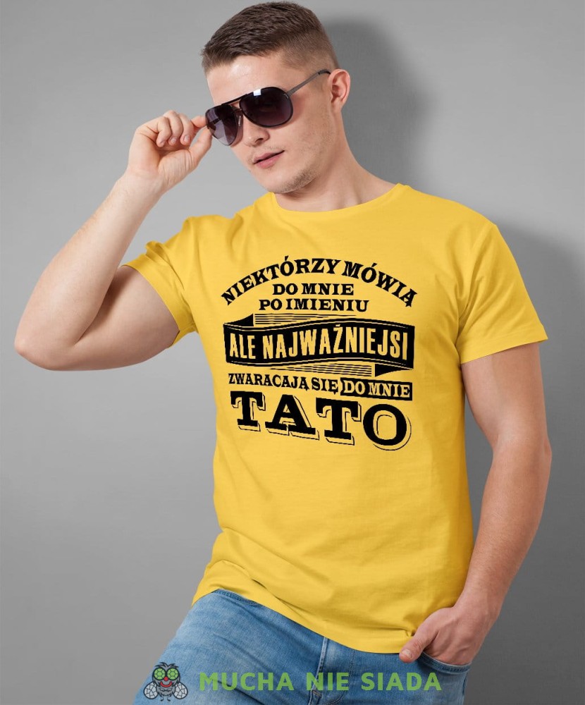 Niektórzy mówią do mnie po imieniu ale najważniejsi zwracają się do mnie tato. Koszulka dla taty żółta