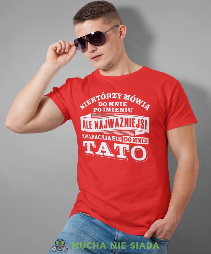 Niektórzy mówią do mnie po imieniu ale najważniejsi zwracają się do mnie tato. Koszulka dla taty czerwona