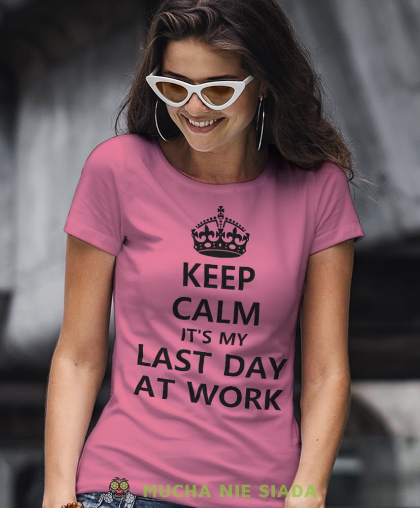 keep calm it's my last day at work różowa damska koszulka z nadrukiem na prezent dla dziewczyny.jpg