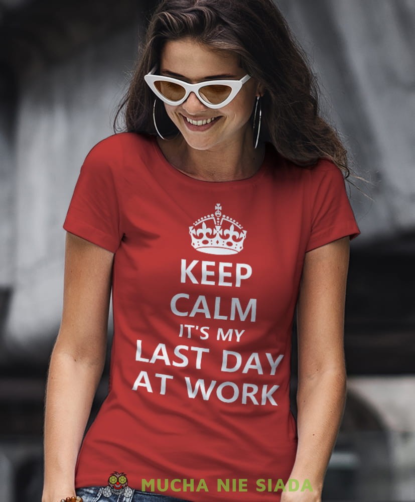 keep calm it's my last day at work czerwona damska koszulka z nadrukiem na prezent dla dziewczyny.jpg