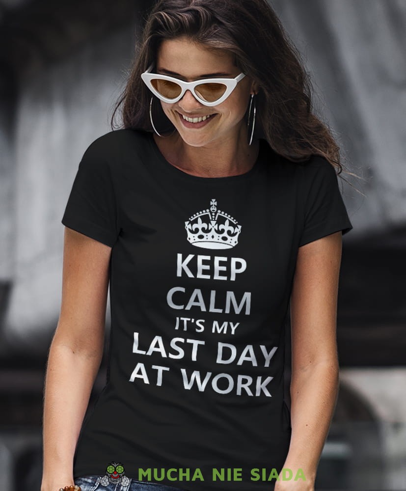 keep calm it's my last day at work czarna damska koszulka z nadrukiem na prezent dla dziewczyny.jpg