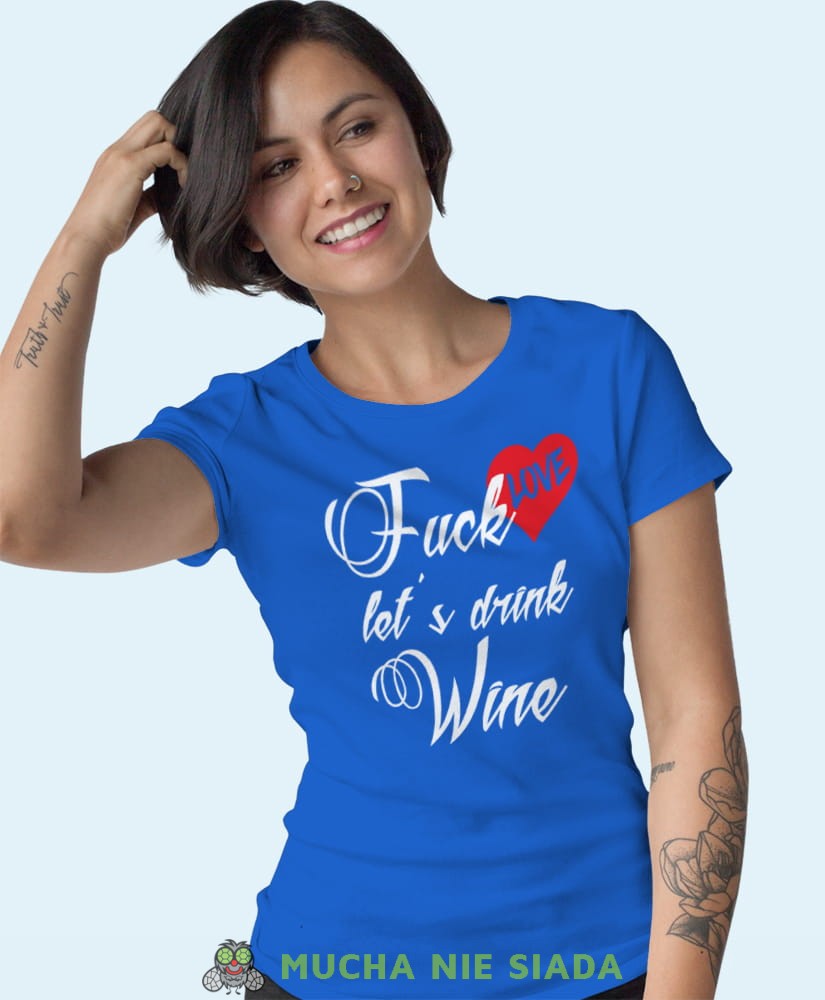 fuck love let's drink wine niebieska damska koszulka z nadrukiem na prezent dla dziewczyny.jpg