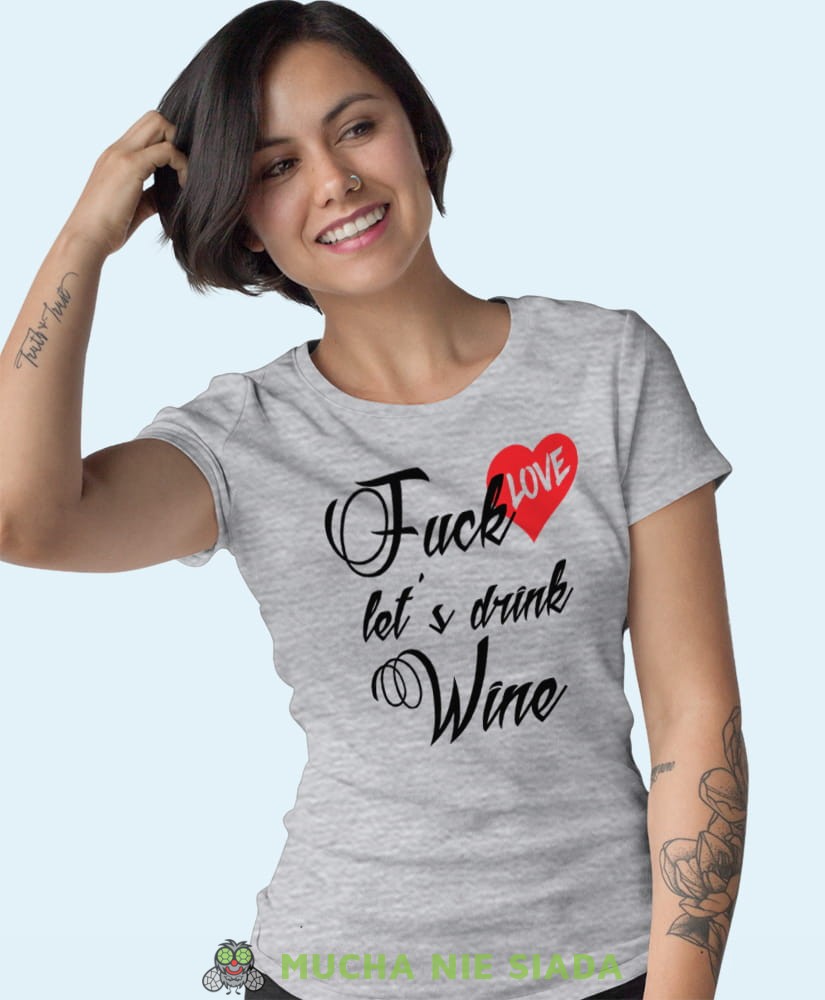 fuck love let's drink wine szara damska koszulka z nadrukiem na prezent dla dziewczyny.jpg