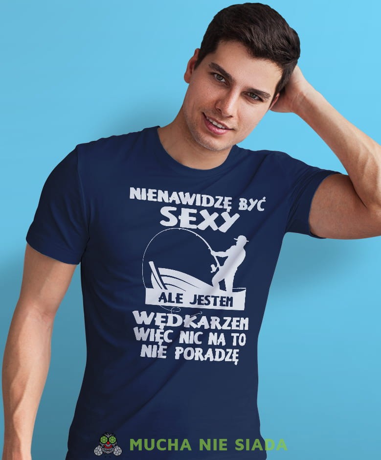 nienawidzę być sexy ale jestem wędkarzem więc nic na to nie poradzę granatowa męska koszulka z nadrukiem na co dzień, na prezent, fajna koszulka dla chłopaka.jpg