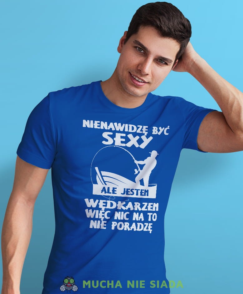 nienawidzę być sexy ale jestem wędkarzem więc nic na to nie poradzę niebieska męska koszulka z nadrukiem na co dzień, na prezent, fajna koszulka dla chłopaka.jpg