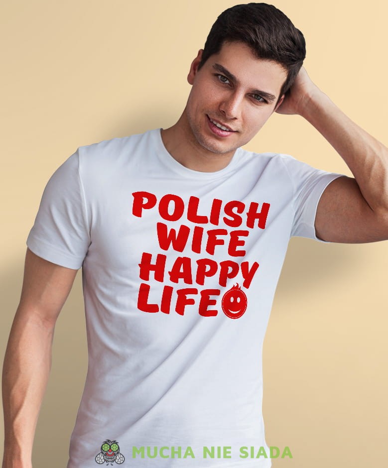 polish wife happy life, biała męska koszulka z nadrukiem, koszulka patriotyczna, koszulki z grafiką patriotyczną, dla mężczyzny, dla chłopaka na prezent, koszulka Polska, koszulki Polska.jpg