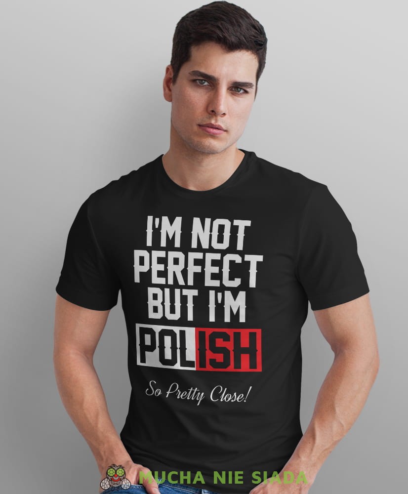 i'm not perfect but i'm polish so pretty close, czarna męska koszulka z nadrukiem, koszulka patriotyczna, koszulki z grafiką patriotyczną, dla mężczyzny, dla chłopaka na prezent, koszulka Polska, koszulki Polska.jpg
