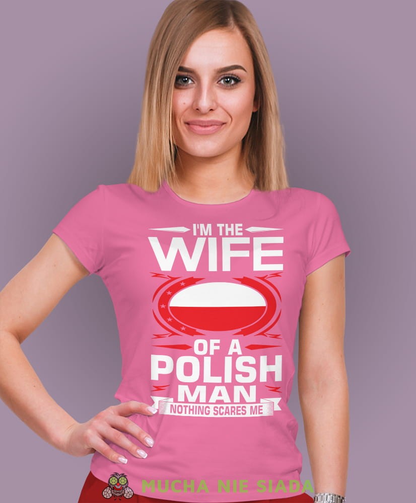 i'm the wife of a polish man nothing scares me różowa damska koszulka patriotyczna, patriotka, koszulka dla niej, dla dziewczyny, koszulka na prezent.jpg