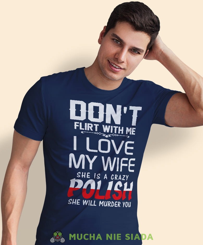 don't flirt with me i love my wife, granatowa męska koszulka z nadrukiem, koszulka patriotyczna, koszulki z grafiką patriotyczną, dla mężczyzny, dla chłopaka na prezent, koszulka Polska, koszulki Polska.jpg