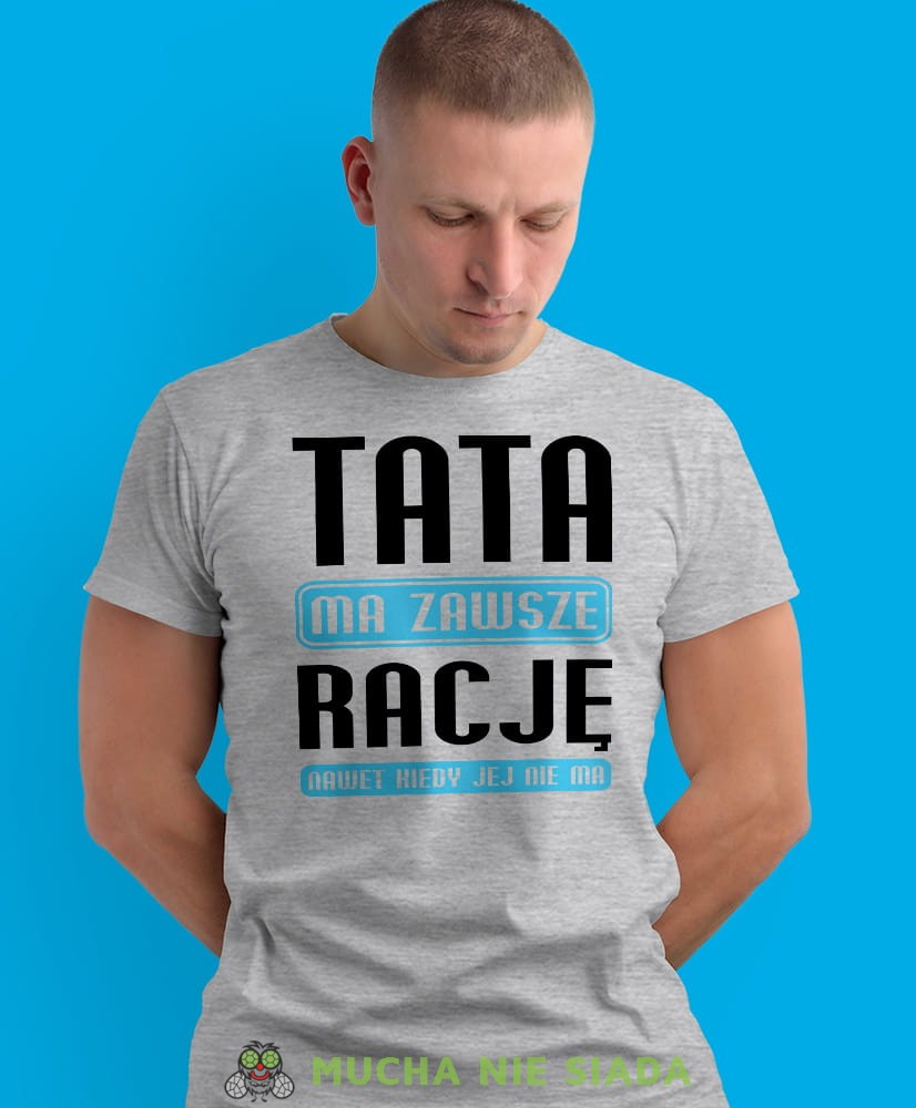 tata ma zawsze rację nawet jak jej nie ma, szara męska koszulka dla taty, koszulka z nadrukiem, na prezent, na urodziny.jpg