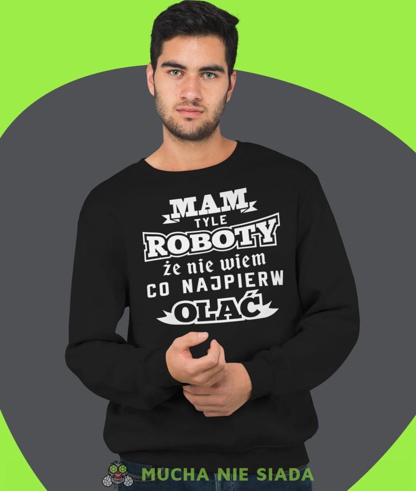 mam tyle roboty że nie wiem co najpierw olać, czarna męska bluza bez kaptura, fajna bluza, na prezent, mucha nie siada-min.jpg