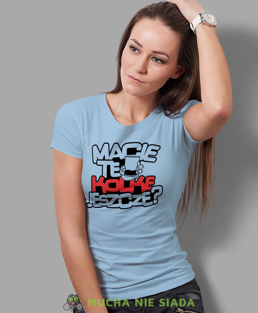macie te kolke jeszcze, jasnoniebieska damska koszulka z nadrukiem, fajna koszulka, dla dziewczyny, dla żony, prezent, mucha nie siada.jpg