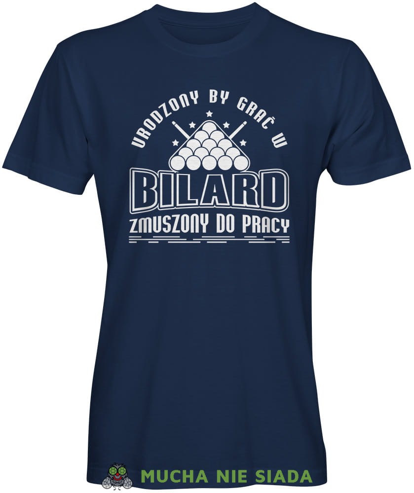 urodzony by grać w bilard zmuszony do pracy, męska granatowa koszulka,  koszulka dla bilardzisty, koszulka na bilard, dla chłopaka, dla męża, dla niego, na prezent, mucha nie siada, mns.jpg