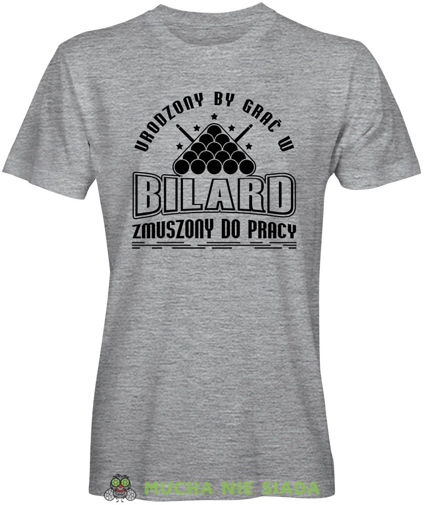 urodzony by grać w bilard zmuszony do pracy, męska szara koszulka,  koszulka dla bilardzisty, koszulka na bilard, dla chłopaka, dla męża, dla niego, na prezent, mucha nie siada, mns.jpg