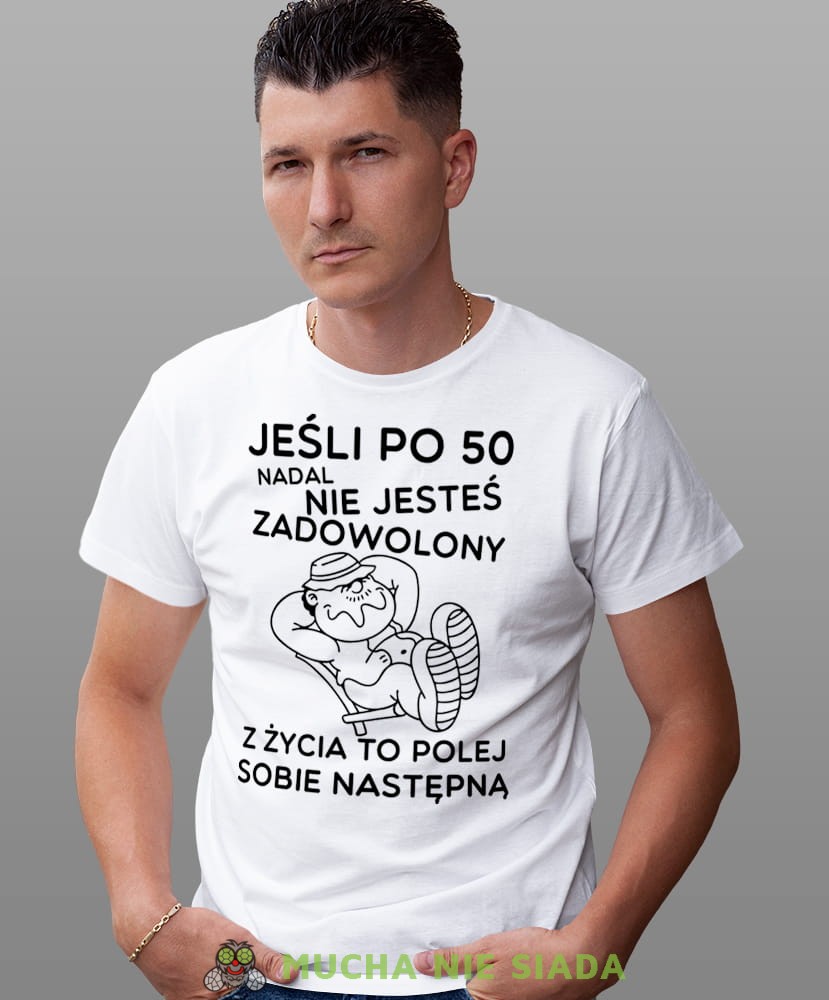 Jeśli po 50 nadal nie jesteś zadowolony z życia to polej sobie następną, biała męska koszulka urodzinowa, na urodziny, na prezent, fajna koszulka, dla męża, mucha nie siada, mns.jpg