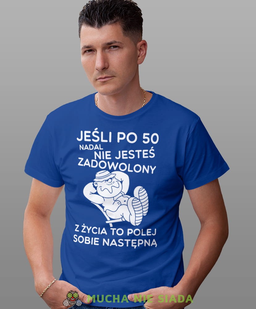 Jeśli po 50 nadal nie jesteś zadowolony z życia to polej sobie następną, niebieska męska koszulka urodzinowa, na urodziny, na prezent, fajna koszulka, dla męża, mucha nie siada, mns.jpg