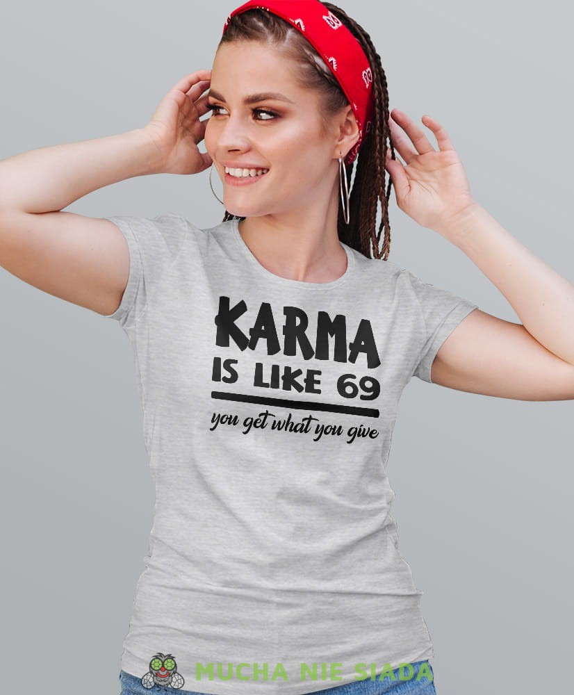 karma is like 69 you get what you give, szara damska koszulka z nadrukiem na prezent dla dziewczyny dla żony.jpg