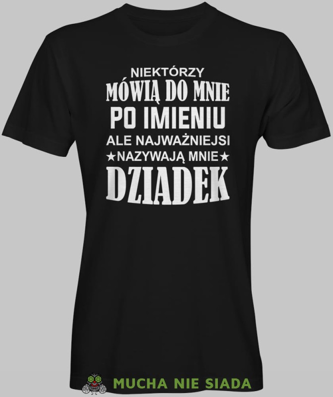 Niektórzy mówią do mnie po imieniu ale najważniejsi nazywają mnie dziadek serce, czarna koszulka męska dla dziadka, na urodziny, na dzień dziadka, na prezent, mucha nie siada, mns sklep.jpg