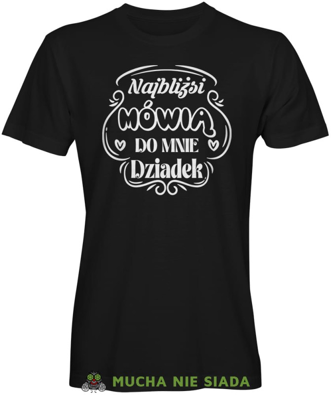 Najbliżsi mówią do mnie dziadek, czarna koszulka męska dla dziadka, na urodziny, na dzień dziadka, na prezent, mucha nie siada, mns sklep.jpg