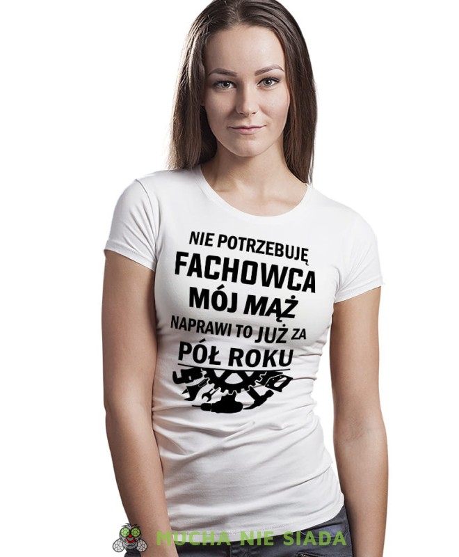 Nie potrzebuję fachowca Mój mąż naprawi to już za pół roku, biała koszulka damska, śmieszna koszulka z nadrukiem, dla żony, na prezent, na urodziny, mucha nie siada, mns.jpg
