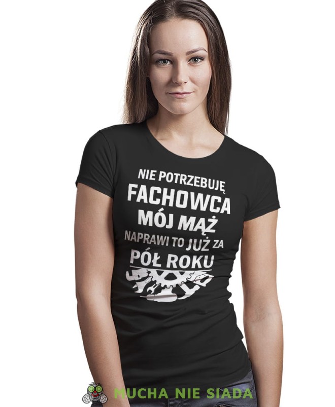 Nie potrzebuję fachowca Mój mąż naprawi to już za pół roku, czarna koszulka damska, śmieszna koszulka z nadrukiem, dla żony, na prezent, na urodziny, mucha nie siada, mns.jpg