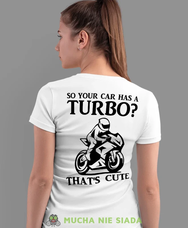 So your car has a turbo, biała damska koszulka, koszulka motocyklowa, koszulka dla motocyklistki, damska koszulka na motocykl, dla miłośniczki motocykli, mucha nie siada sklep.webp