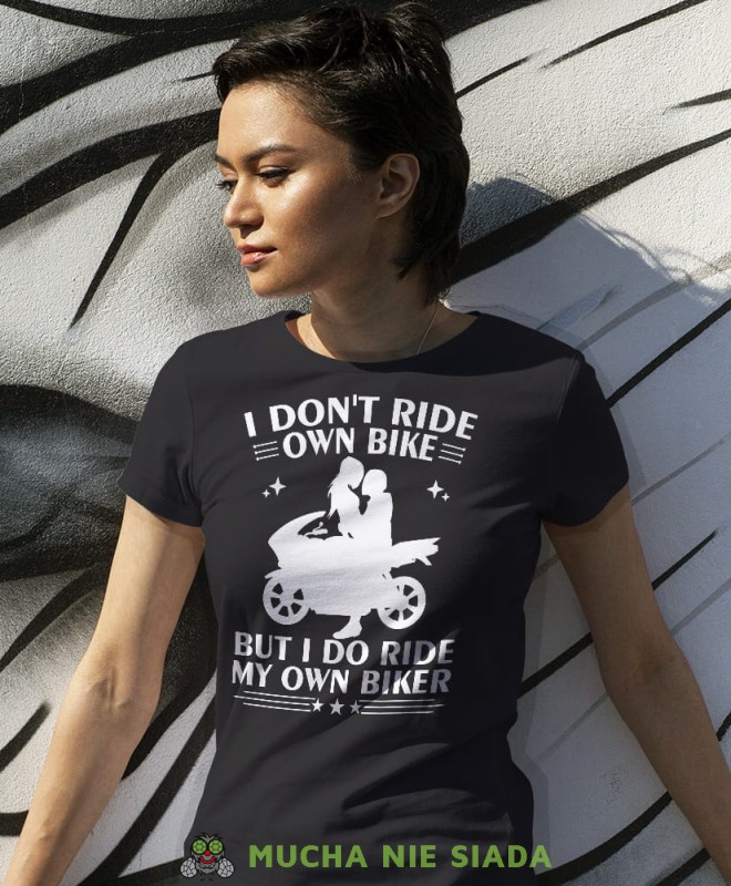 I don't ride own bike but I do ride my own biker, czarna damska koszulka, koszulka motocyklowa, dla motocyklistki, koszulka na motocykl, dla miłośniczki motocykli, mucha nie siada.jpg