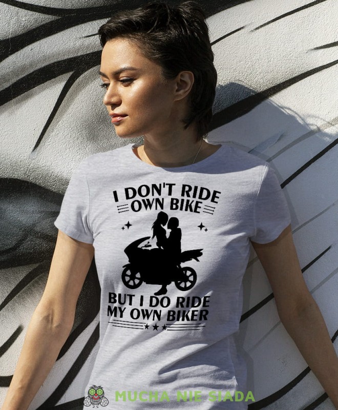 I don't ride own bike but I do ride my own biker, szara damska koszulka, koszulka motocyklowa, dla motocyklistki, koszulka na motocykl, dla miłośniczki motocykli, mucha nie siada.jpg