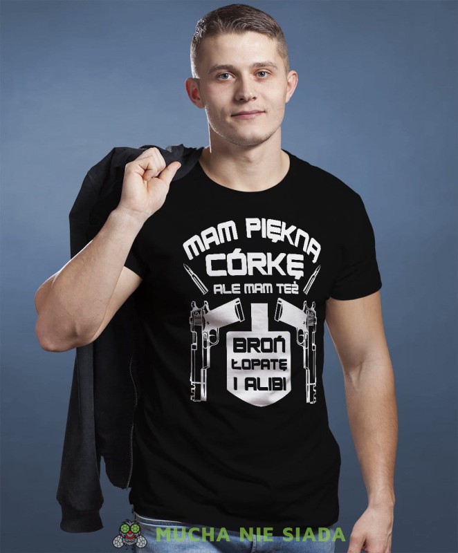 Mam piękną córkę ale mam też broń łopatę i alibi koszulka dla taty czarna