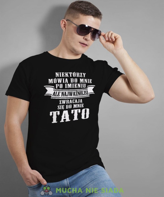 Niektórzy mówią do mnie po imieniu ale najważniejsi zwracają się do mnie tato koszulka dla taty czarna