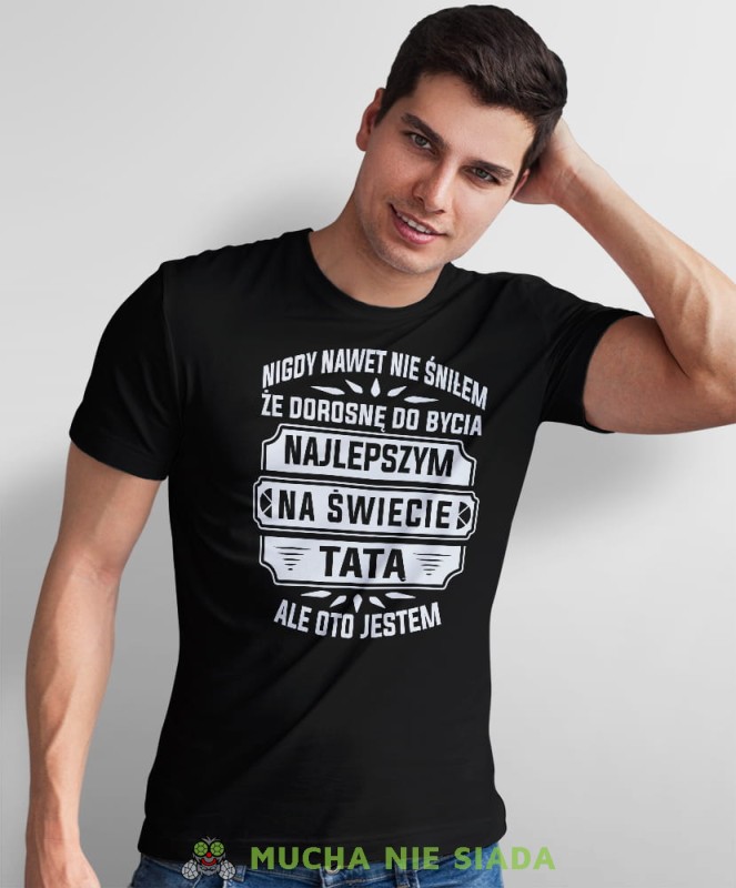 nigdy nawet nie śniłem że dorosnę do bycia najlepszym na świecie tatą ale oto jestem czarna koszulka dla taty.jpg