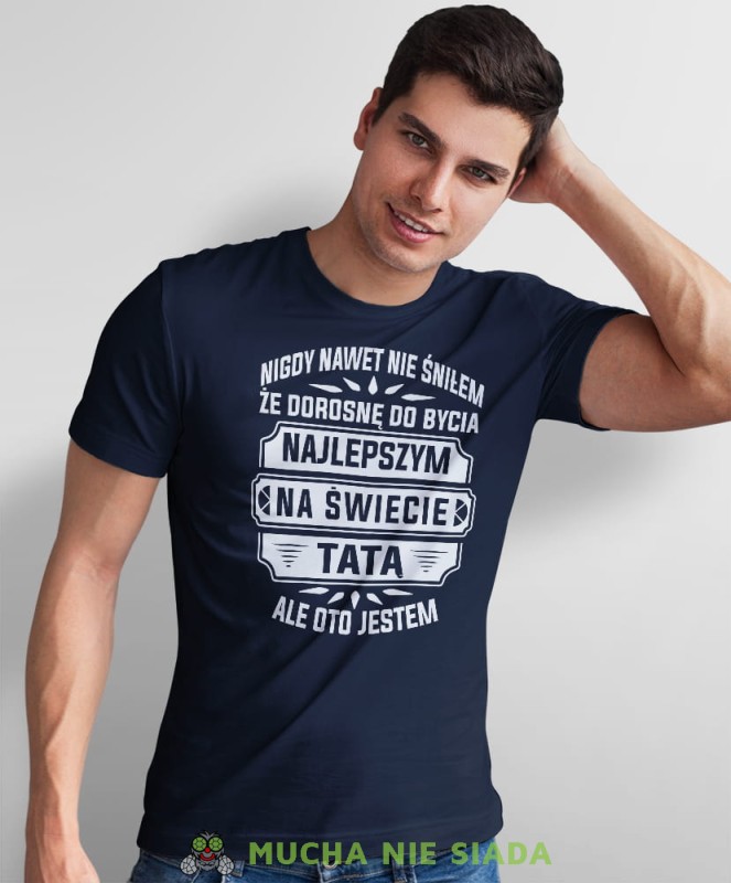 nigdy nawet nie śniłem że dorosnę do bycia najlepszym na świecie tatą ale oto jestem granatowa koszulka dla taty.jpg