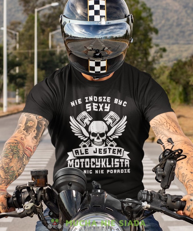 nie znoszę być sexy ale jestem motocyklistą więc nic nie poradzę czarna koszulka motocyklowa motocykl motocyklista.jpg