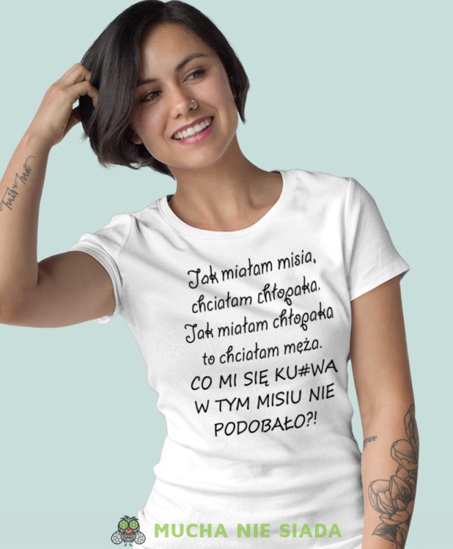 jak miałam misia chciałam chłopaka jak miałam chłopaka to chciałam męża biała koszulka z nadrukiem na prezent dla dziewczyny dla żony.jpg