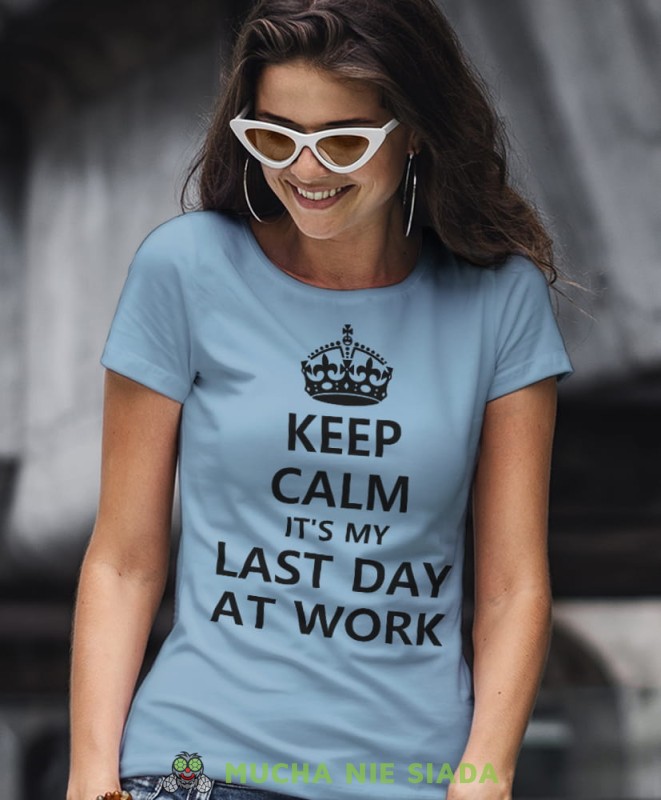 keep calm it's my last day at work jasnoniebieska damska koszulka z nadrukiem na prezent dla dziewczyny.jpg