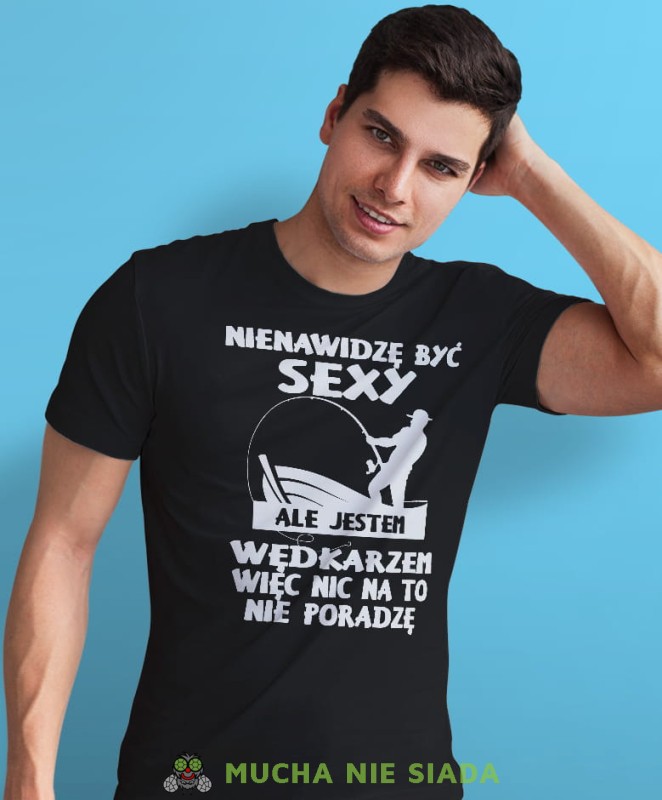 nienawidzę być sexy ale jestem wędkarzem więc nic na to nie poradzę czarna męska koszulka z nadrukiem na co dzień, na prezent, fajna koszulka dla chłopaka.jpg
