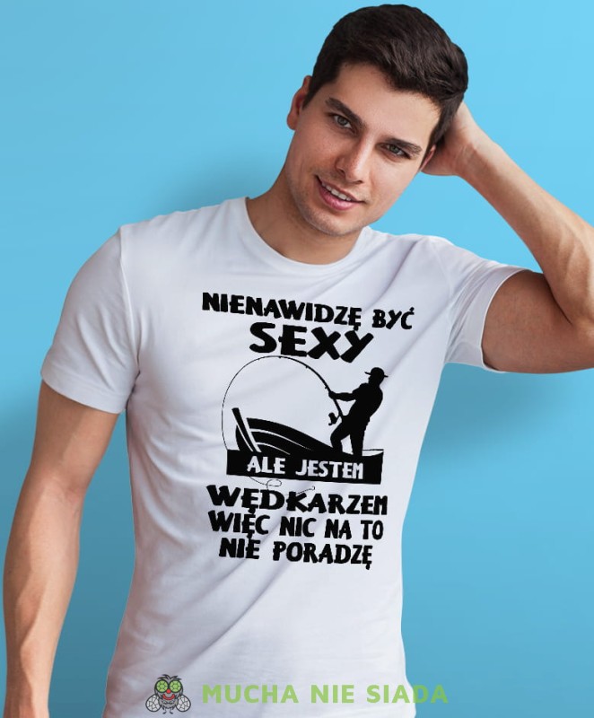 nienawidzę być sexy ale jestem wędkarzem więc nic na to nie poradzę biała męska koszulka z nadrukiem na co dzień, na prezent, fajna koszulka dla chłopaka.jpg