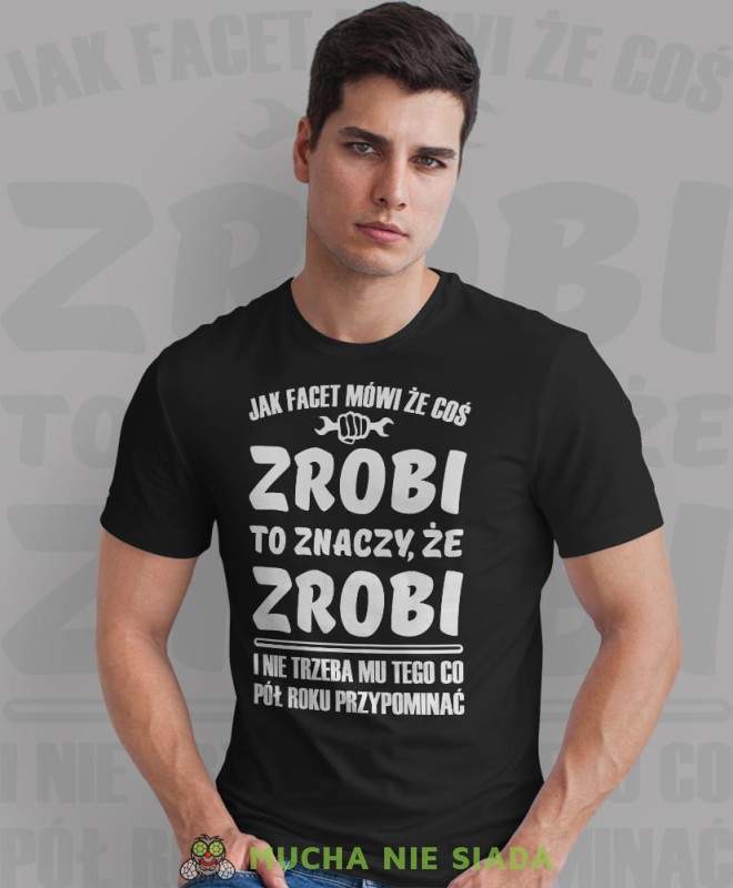 jak facet mówi że coś zrobi to znaczy że zrobi i nie trzeba mu tego co pół roku przypominać czarna męska koszulka z nadrukiem na co dzień, na prezent, fajna koszulka dla chłopaka.jpg
