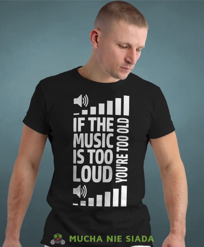 if the music is too loud you're too old czarna męska koszulka z nadrukiem na co dzień, na prezent, fajna koszulka dla chłopaka.jpg