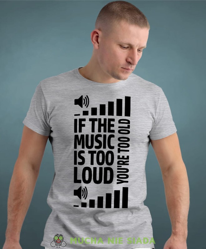 if the music is too loud you're too old szara męska koszulka z nadrukiem na co dzień, na prezent, fajna koszulka dla chłopaka.jpg