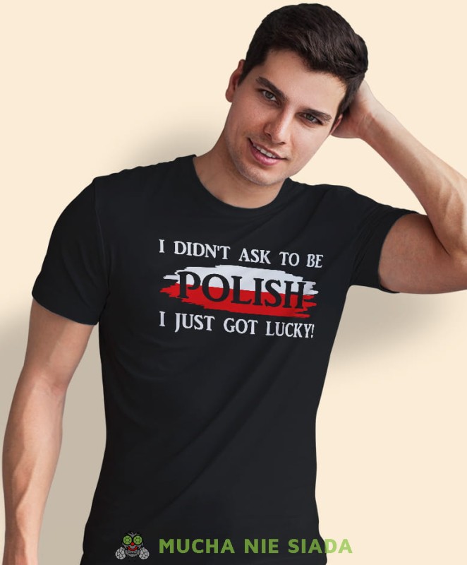 i didn't ask to be polish i just got lucky, czarna męska koszulka z nadrukiem, koszulka patriotyczna, koszulki z grafiką patriotyczną, dla mężczyzny, dla chłopaka na prezent, koszulka Polska, koszulki Polska.jpg