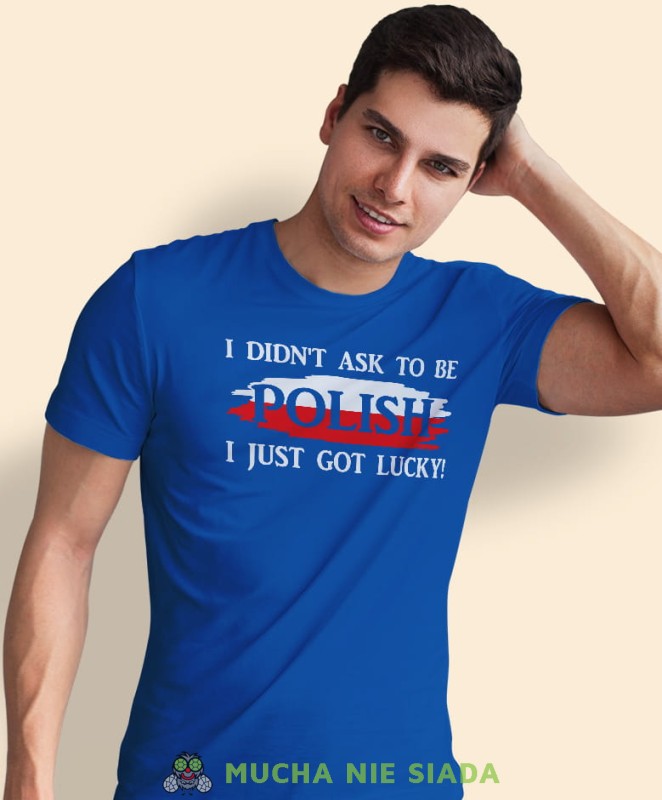 i didn't ask to be polish i just got lucky, niebieska męska koszulka z nadrukiem, koszulka patriotyczna, koszulki z grafiką patriotyczną, dla mężczyzny, dla chłopaka na prezent, koszulka Polska, koszulki Polska.jpg
