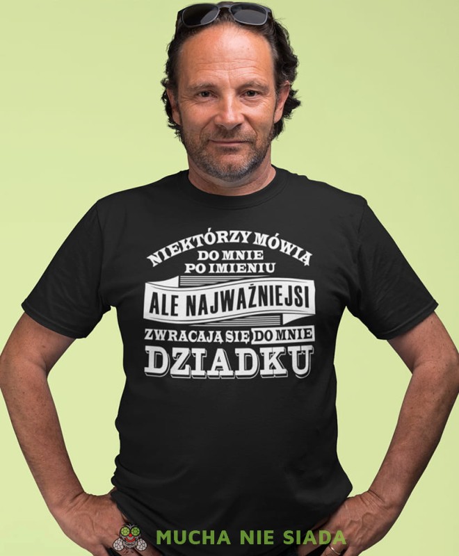niektórzy mówią do mnie po imieniu ale najważniejsi zwracają się do mnie dziadku czarna koszulka męska dla dziadka, na urodziny, na dzień dziadka, na prezent.jpg