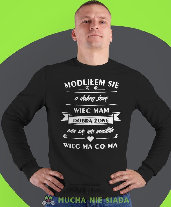 modliłem się o dobrą żonę więc mam dobrą żonę ona się nie modliła więc ma co ma, czarna męska bluza bez kaptura, fajna bluza, na prezent, mucha nie siada-min.jpg
