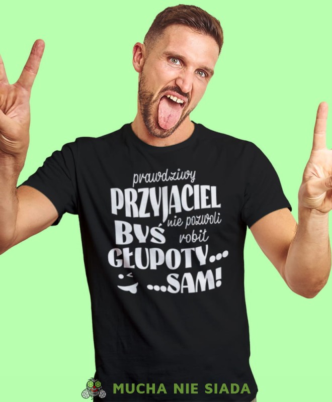 prawdziwy przyjaciel nie pozwoli byś robił głupoty sam, czarna męska koszulka z nadrukiem na co dzień, na prezent, fajna koszulka, dla chłopaka, dla męża, mucha nie siada.jpg