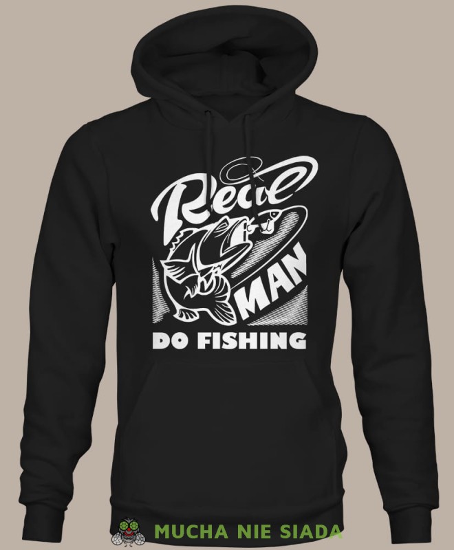 real man do fishing, czarna męska bluza z kapturem dla wędkarza, na co dzień, na prezent, fajna bluza, wędkarstwo, na ryby, mucha nie siada, mns.jpg