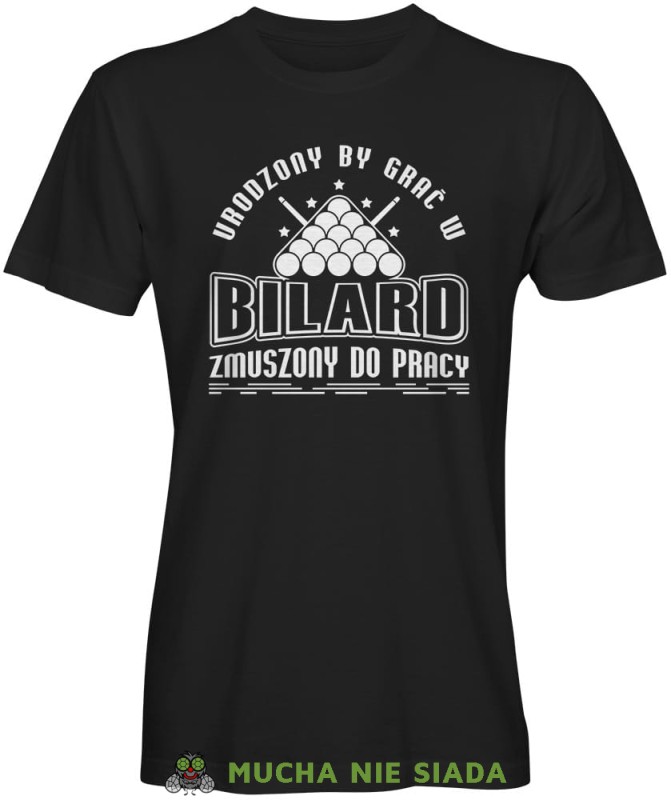 urodzony by grać w bilard zmuszony do pracy, męska czarna koszulka,  koszulka dla bilardzisty, koszulka na bilard, dla chłopaka, dla męża, dla niego, na prezent, mucha nie siada, mns.jpg